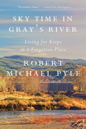 Sky Time in Gray's River: Living for Keeps in a Forgotten Place de Robert Michael Pyle