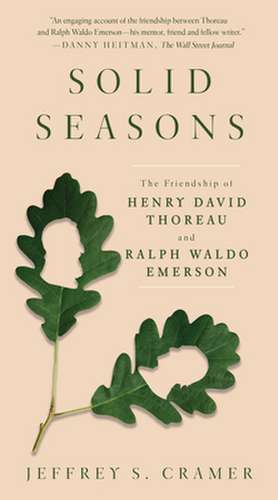 Solid Seasons: The Friendship of Henry David Thoreau and Ralph Waldo Emerso de Jeffrey S. Cramer