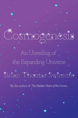 Cosmogenesis: An Unveiling of the Expanding Universe de Brian Thomas Swimme