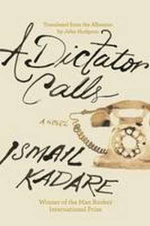 A Dictator Calls de Ismail Kadare