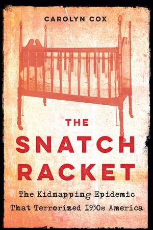 The Snatch Racket: The Kidnapping Epidemic That Terrorized 1930s America de Carolyn Cox