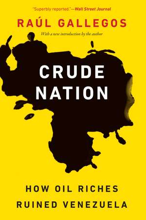 Crude Nation: How Oil Riches Ruined Venezuela de Raúl Gallegos