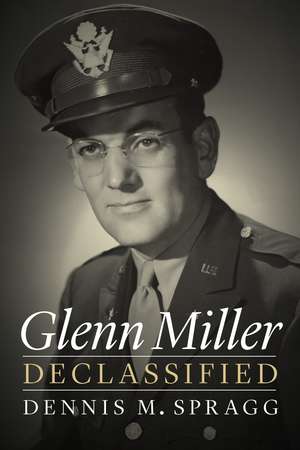 Glenn Miller Declassified de Dennis M. Spragg