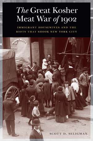 The Great Kosher Meat War of 1902: Immigrant Housewives and the Riots That Shook New York City de Scott D. Seligman