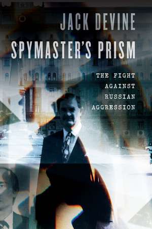 Spymaster's Prism: The Fight against Russian Aggression de Jack Devine