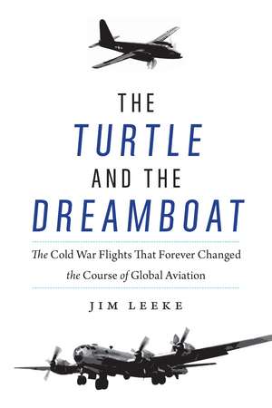 The Turtle and the Dreamboat: The Cold War Flights That Forever Changed the Course of Global Aviation de Jim Leeke