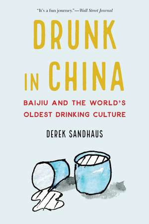 Drunk in China: Baijiu and the World's Oldest Drinking Culture de Derek Sandhaus