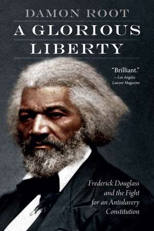 A Glorious Liberty: Frederick Douglass and the Fight for an Antislavery Constitution de Damon Root