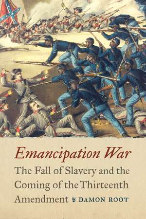 Emancipation War: The Fall of Slavery and the Coming of the Thirteenth Amendment de Damon Root