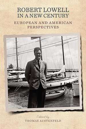 Robert Lowell in a New Century – European and American Perspectives de Thomas Austenfeld