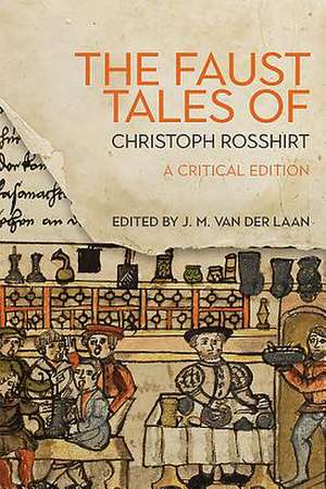 The Faust Tales of Christoph Rosshirt – A Critical Edition with Commentary de J. M. Van Der Laan