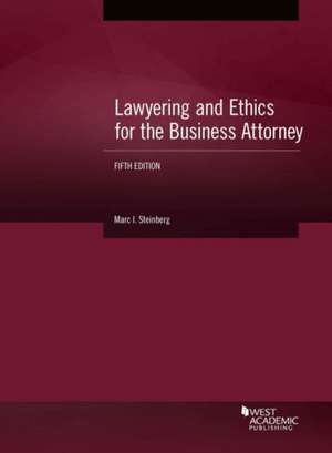 Lawyering and Ethics for the Business Attorney de Marc I. Steinberg