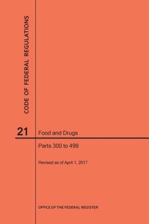 Code of Federal Regulations Title 21, Food and Drugs, Parts 300-499, 2017 de Nara