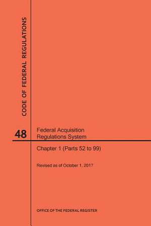 Code of Federal Regulations Title 48, Federal Acquisition Regulations System (Fars), Part 1 (Parts 52-99), 2017 de Nara