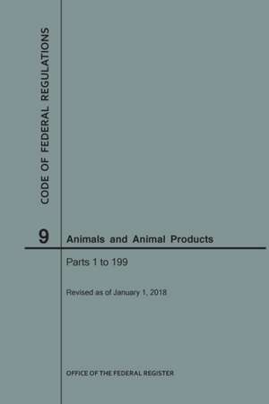 Code of Federal Regulations Title 9, Animals and Animal Products, Parts 1-199, 2018 de Nara