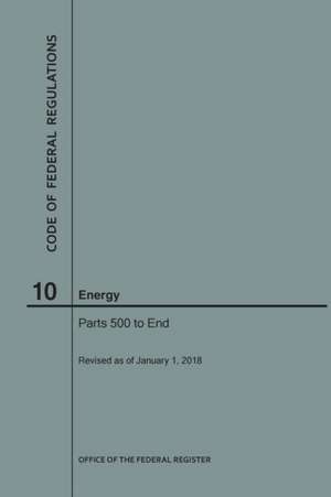 Code of Federal Regulations Title 10, Energy, Parts 500-End, 2018 de Nara