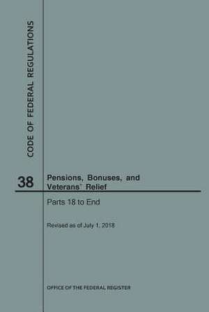 Code of Federal Regulations Title 38, Pensions, Bonuses and Veterans' Relief, Parts 18-End, 2018 de National Archives and Records Administra