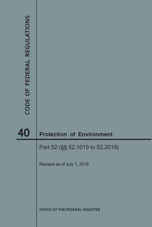 Code of Federal Regulations Title 40, Protection of Environment, Parts 52 (52.1019-52. 2019), 2018 de National Archives and Records Administra