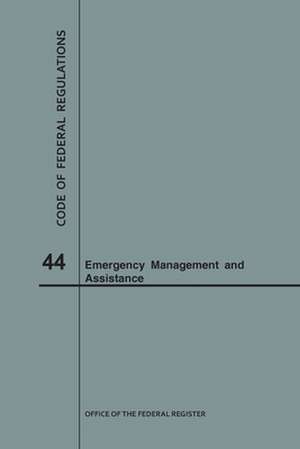 Code of Federal Regulations Title 44, Emergency Management and Assistance, 2018 de National Archives and Records Administra