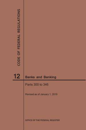 Code of Federal Regulations Title 12, Banks and Banking, Parts 300-346, 2019 de Nara