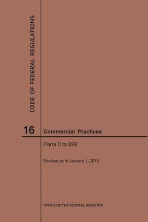 Code of Federal Regulations Title 16, Commercial Practices, Parts 0-999, 2019 de Nara