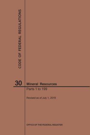 Code of Federal Regulations Title 30, Mineral Resources, Parts 1-199, 2019 de Nara