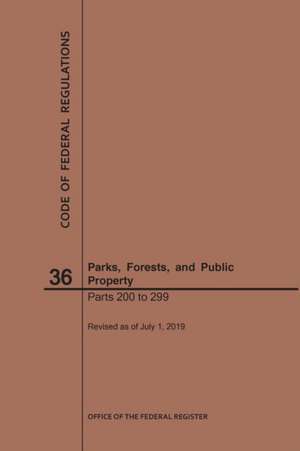 Code of Federal Regulations Title 36, Parks, Forests and Public Property, Parts 200-299, 2019 de Nara