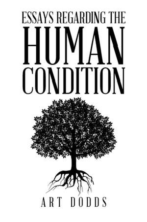 Essays Regarding the Human Condition de Art Dodds