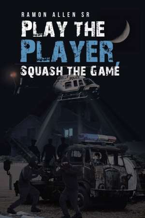 Play the Player, Squash the Game de Ramon Allen Sr