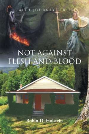 Faith Journey Series: Not Against Flesh and Blood de Robin D. Holstein