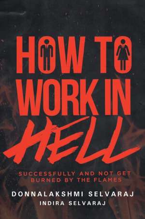 How to Work in Hell Successfully and Not Get Burned by the Flames de Donnalakshmi Selvaraj