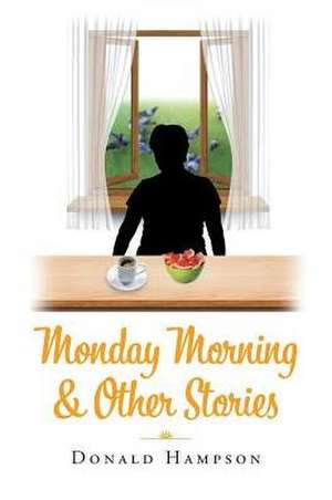 Monday Morning & Other Stories de Donald Hampson