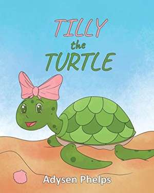 Tilly the Turtle de Adysen Phelps