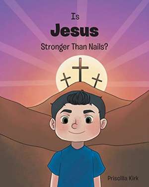 Is Jesus Stronger Than Nails? de Priscilla Kirk