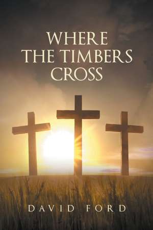 Where the Timbers Cross de David Ford