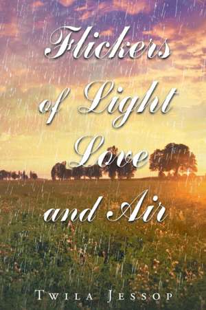 Flickers of Light, Love, and Air de Twila Jessop