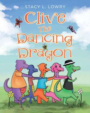 Clive The Dancing Dragon de Stacy L. Lowry