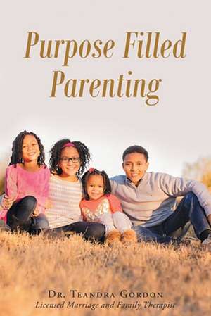 Purpose Filled Parenting de Teandra Gordon