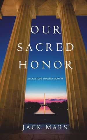 Our Sacred Honor (A Luke Stone Thriller-Book 6) de Jack Mars