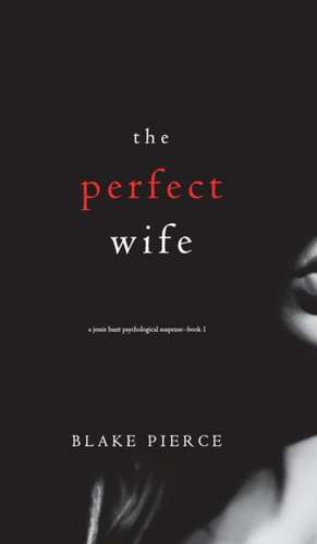 The Perfect Wife (A Jessie Hunt Psychological Suspense Thriller-Book One) de Blake Pierce