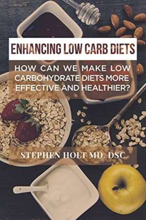 Enhancing Low Carb Diets de DSc. Stephen Holt MD