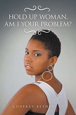 Hold Up Woman, Am I Your Problem? de Godfrey Bethea