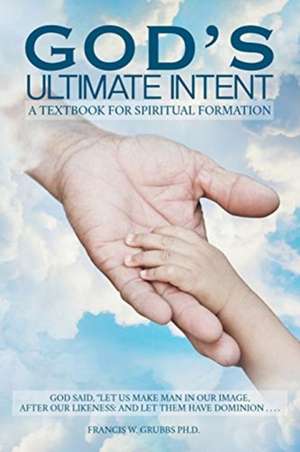 God's Ultimate Intent de Francis W. Grubbs Ph. D.