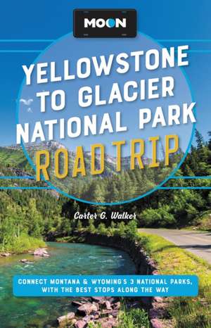 Moon Yellowstone to Glacier National Park Road Trip (Second Edition) de Carter Walker