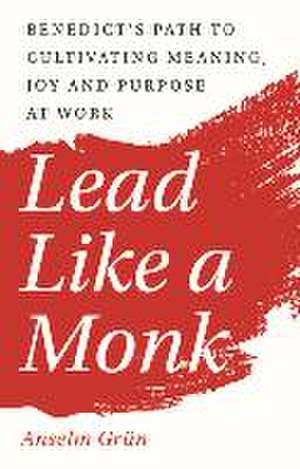 Lead Like a Monk de Anselm Grün