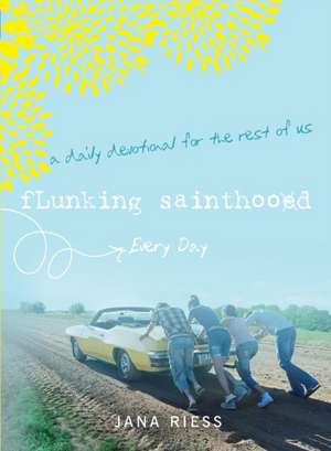 Flunking Sainthood Every Day de Jana Riess