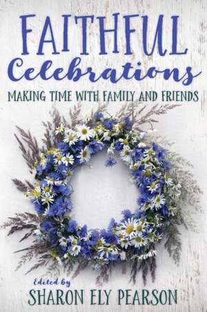 Faithful Celebrations: Family and Friends: Making Time with Family and Friends