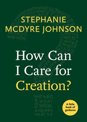 How Can I Care for Creation?: A Little Book of Guidance de Stephanie McDyre Johnson