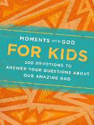 Moments with God for Kids: 100 Devotions to Answer Your Questions about Our Amazing God de Our Daily Bread