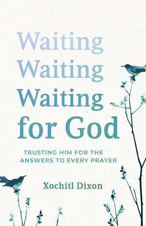 Waiting for God: Trusting Him for the Answers to Every Prayer de Xochitl Dixon
